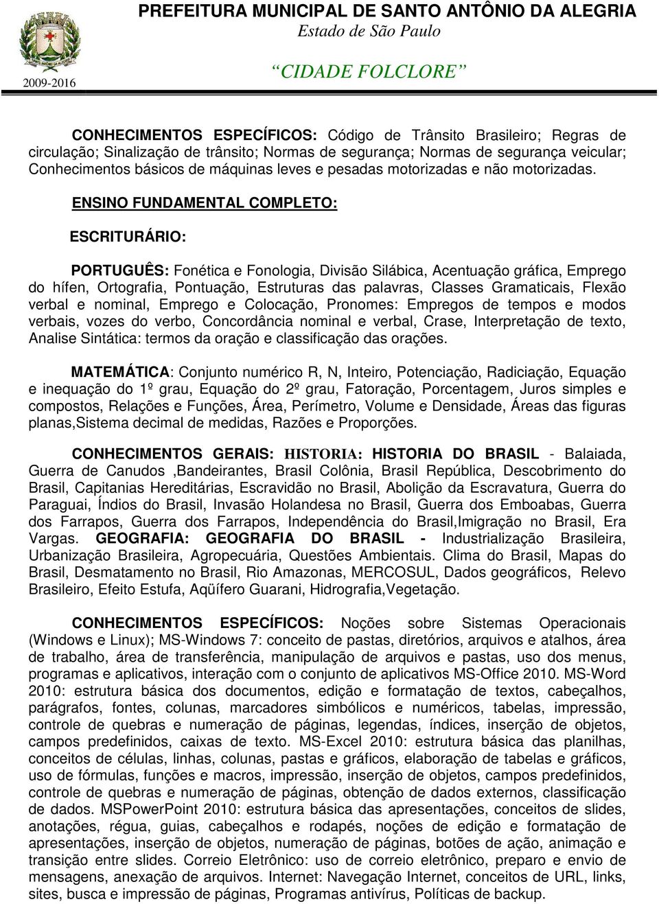 ENSINO FUNDAMENTAL COMPLETO: ESCRITURÁRIO: PORTUGUÊS: Fonética e Fonologia, Divisão Silábica, Acentuação gráfica, Emprego do hífen, Ortografia, Pontuação, Estruturas das palavras, Classes