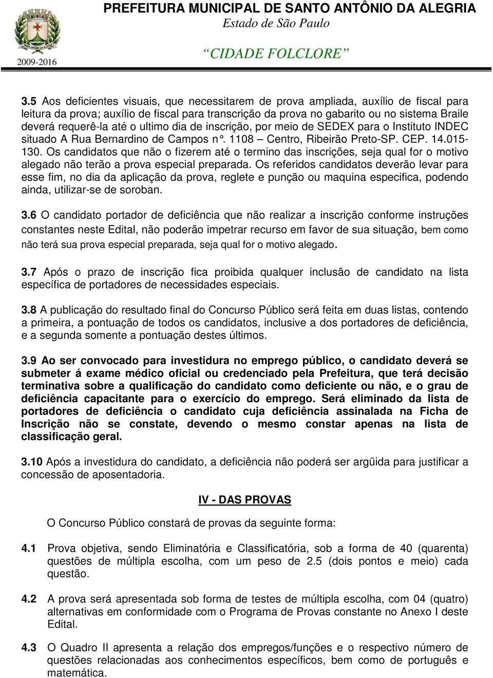 Os candidatos que não o fizerem até o termino das inscrições, seja qual for o motivo alegado não terão a prova especial preparada.