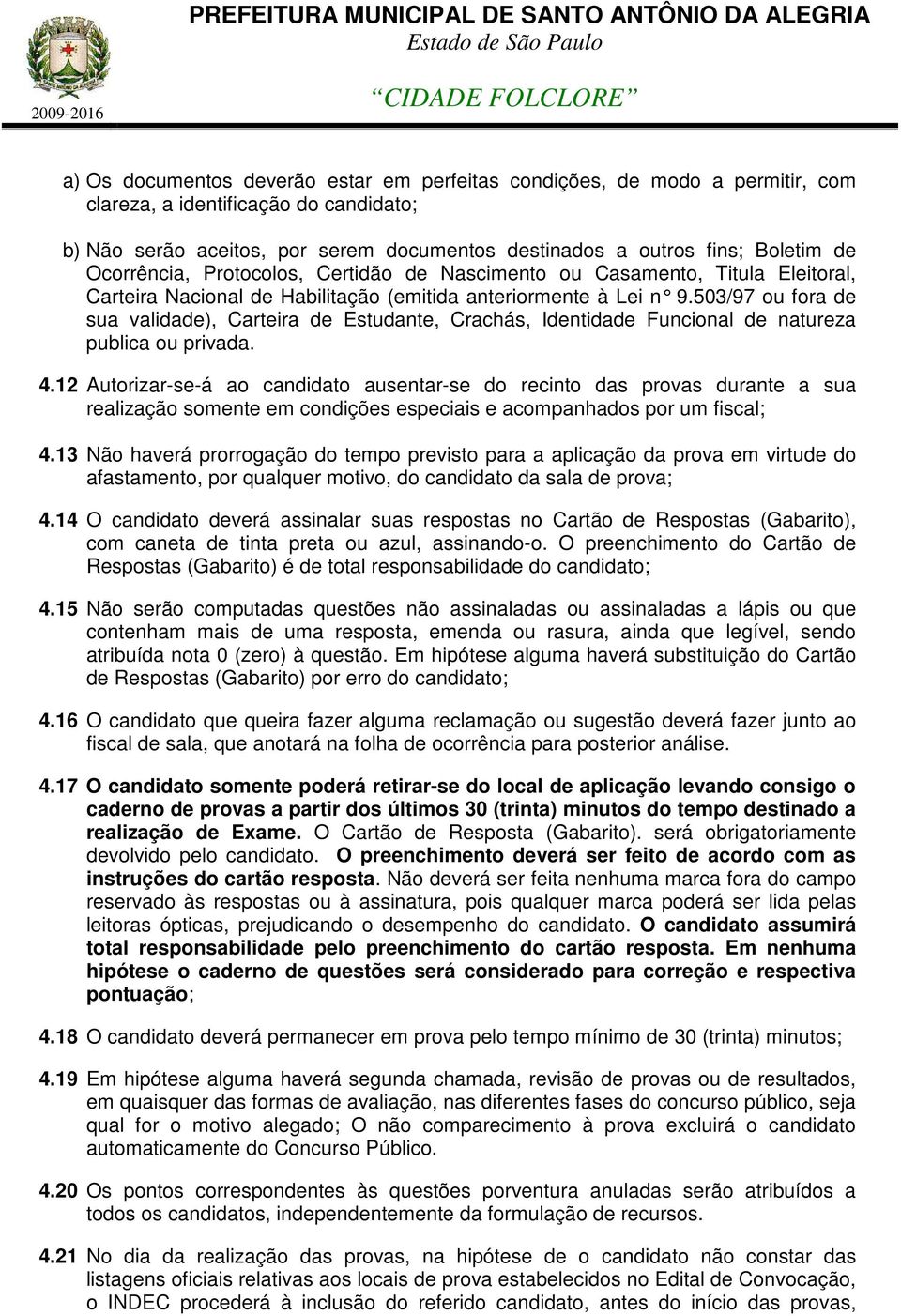 503/97 ou fora de sua validade), Carteira de Estudante, Crachás, Identidade Funcional de natureza publica ou privada. 4.