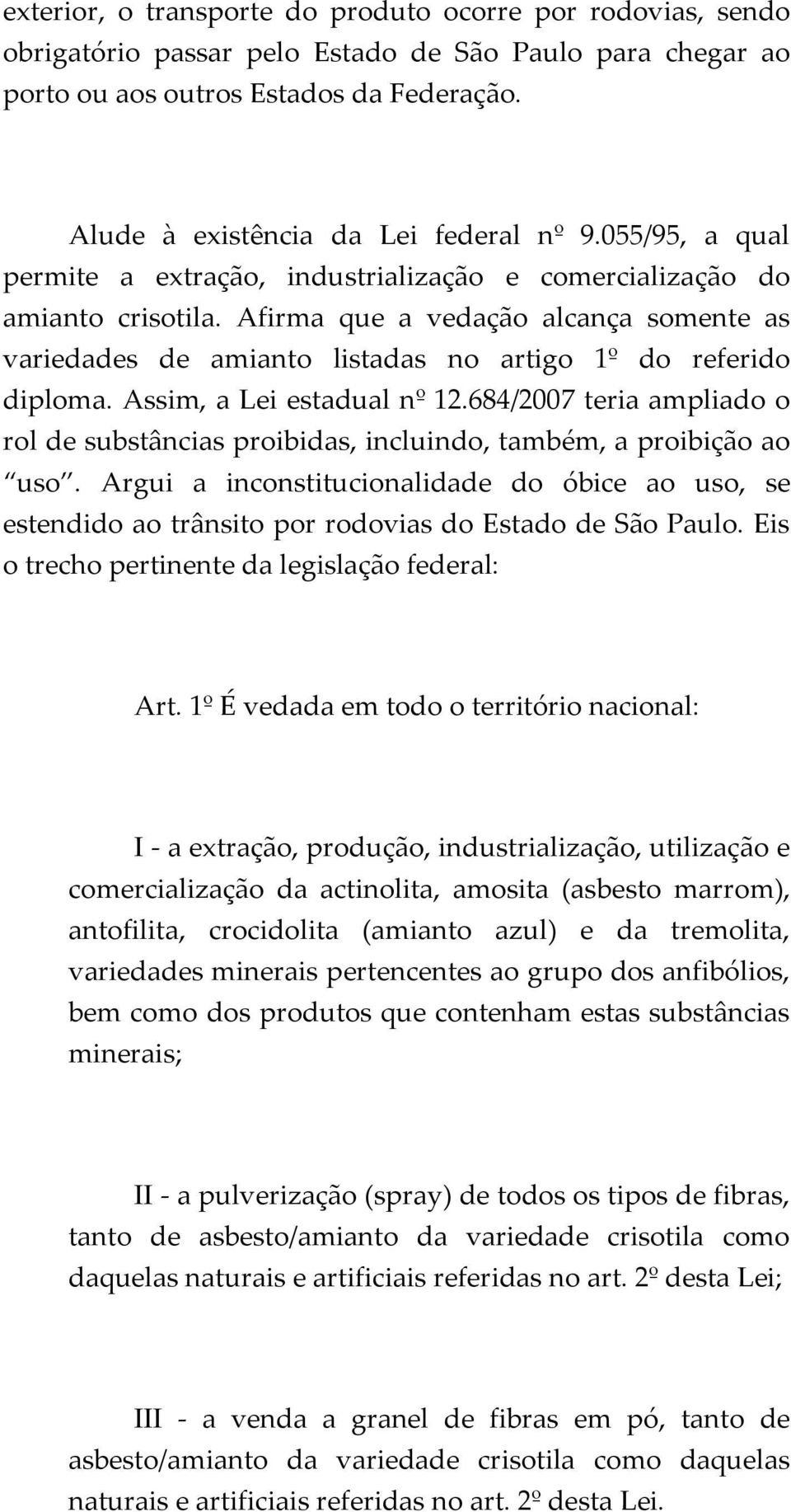 Afirma que a vedação alcança somente as variedades de amianto listadas no artigo 1º do referido diploma. Assim, a Lei estadual nº 12.