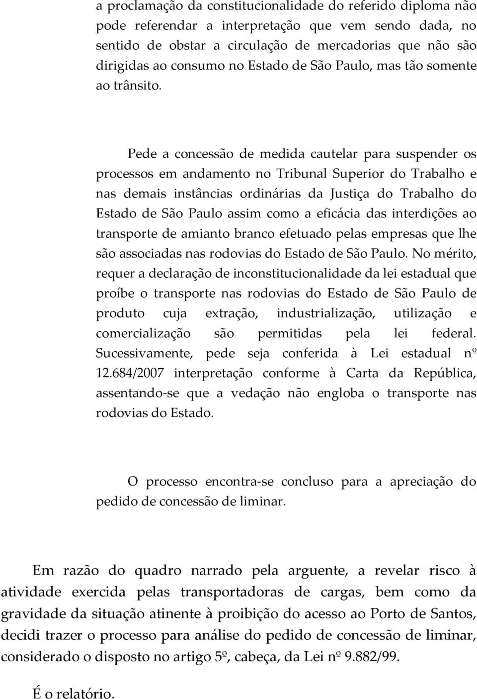 Pede a concessão de medida cautelar para suspender os processos em andamento no Tribunal Superior do Trabalho e nas demais instâncias ordinárias da Justiça do Trabalho do Estado de São Paulo assim