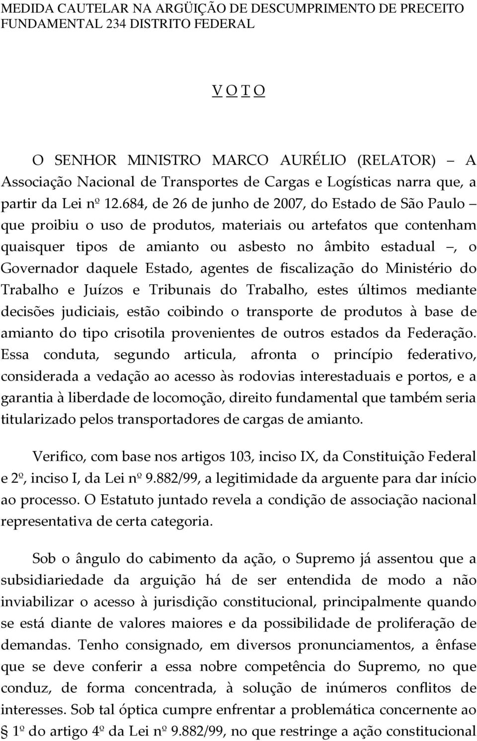 684, de 26 de junho de 2007, do Estado de São Paulo que proibiu o uso de produtos, materiais ou artefatos que contenham quaisquer tipos de amianto ou asbesto no âmbito estadual, o Governador daquele