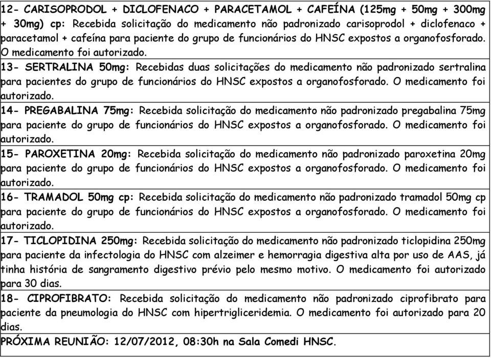 O medicamento foi 13- SERTRALINA 50mg: Recebidas duas solicitações do medicamento não padronizado sertralina para pacientes do grupo de funcionários do HNSC expostos a organofosforado.