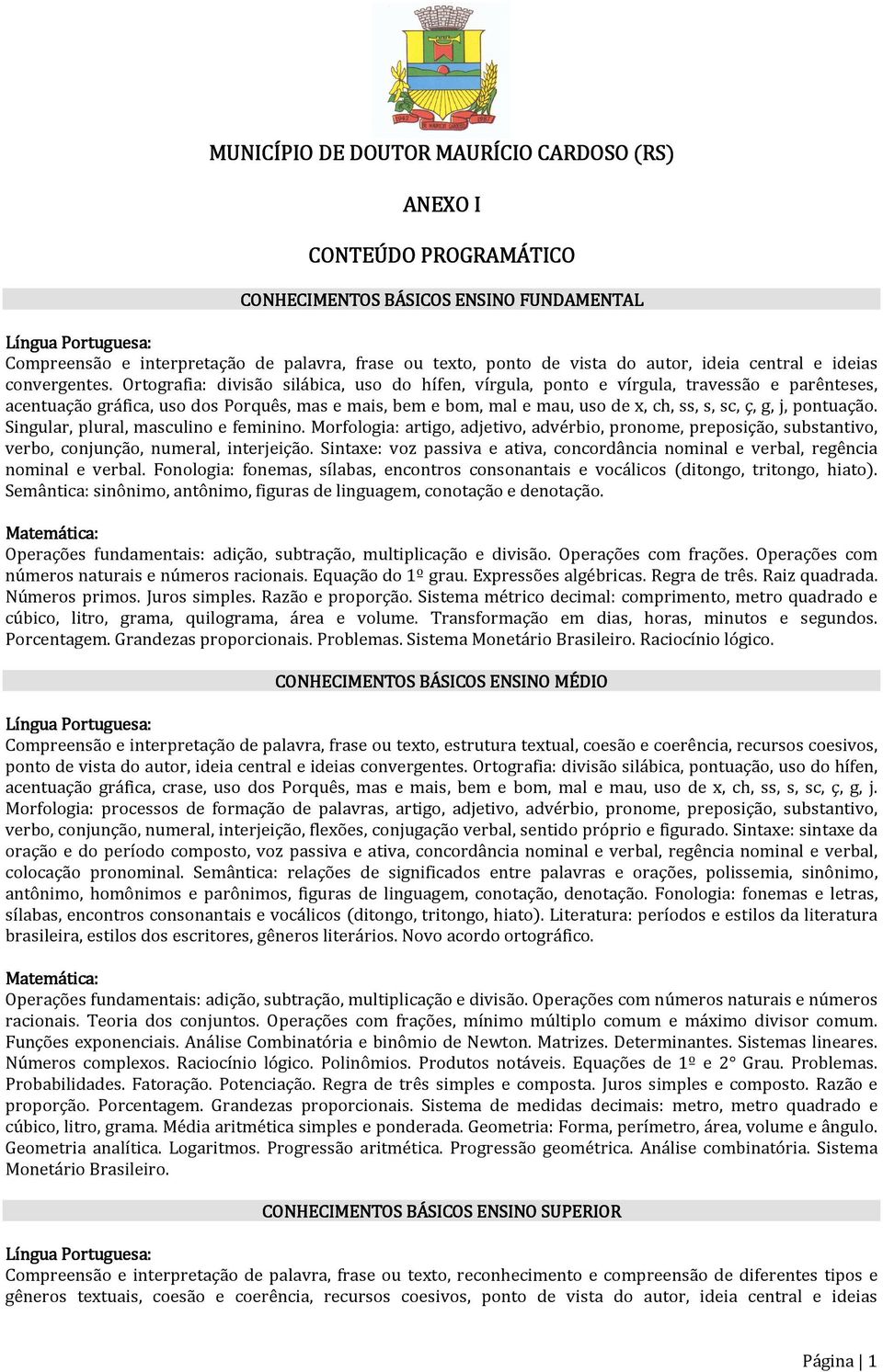 pontuação. Singular, plural, masculino e feminino. Morfologia: artigo, adjetivo, advérbio, pronome, preposição, substantivo, verbo, conjunção, numeral, interjeição.