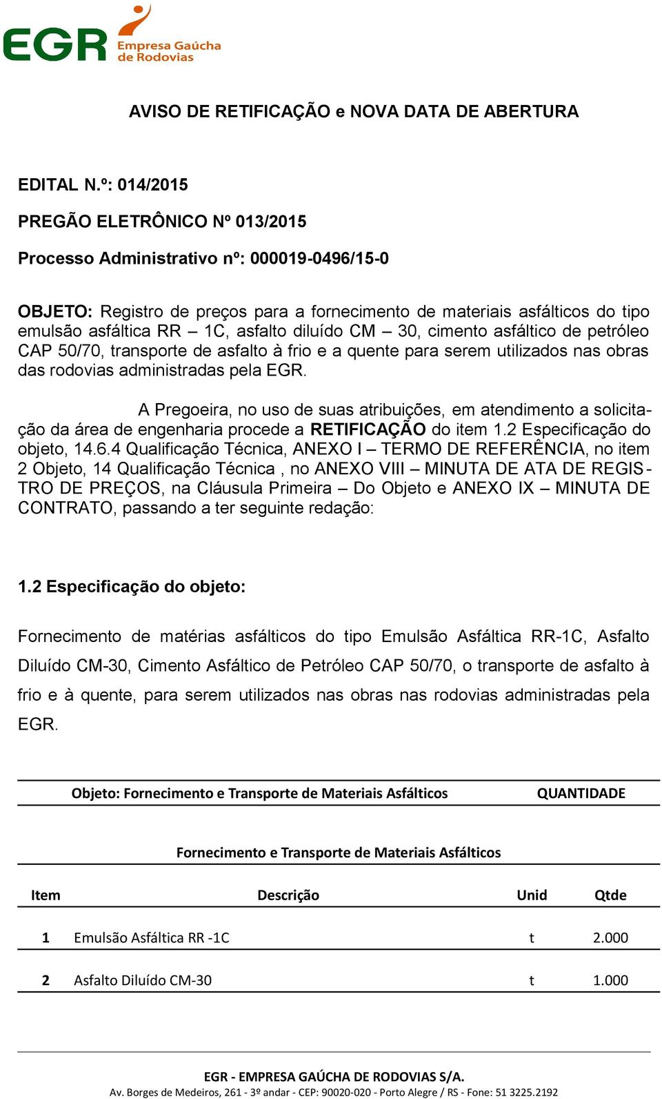 diluído CM 30, cimento asfáltico de petróleo CAP 50/70, transporte de asfalto à frio e a quente para serem utilizados nas obras das rodovias administradas pela EGR.