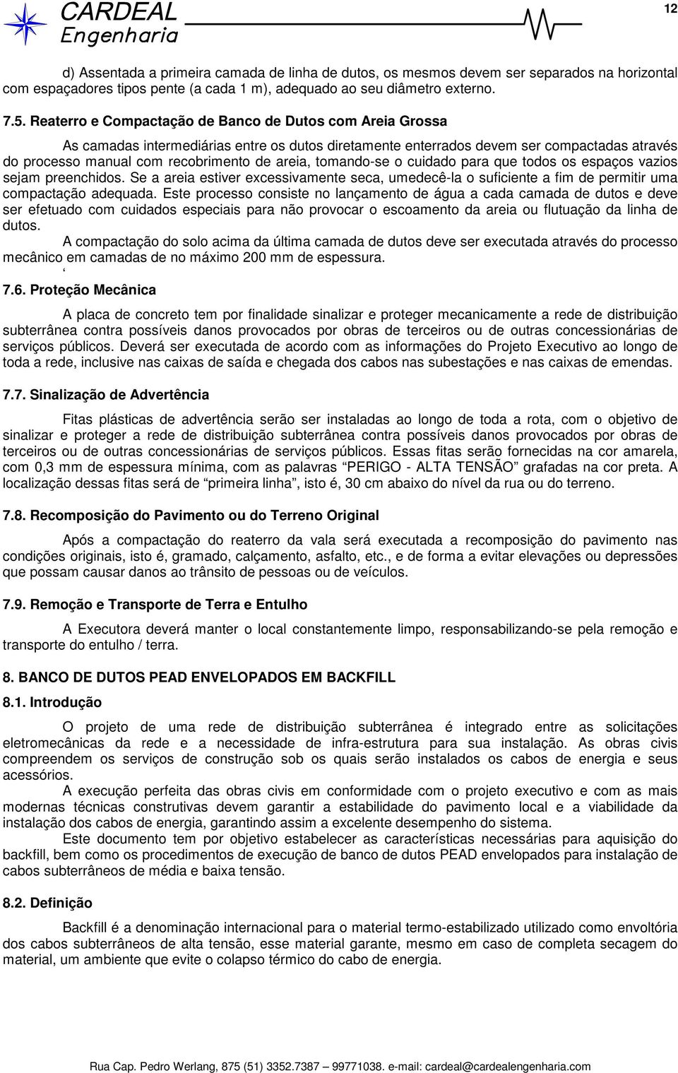 tomando-se o cuidado para que todos os espaços vazios sejam preenchidos. Se a areia estiver excessivamente seca, umedecê-la o suficiente a fim de permitir uma compactação adequada.