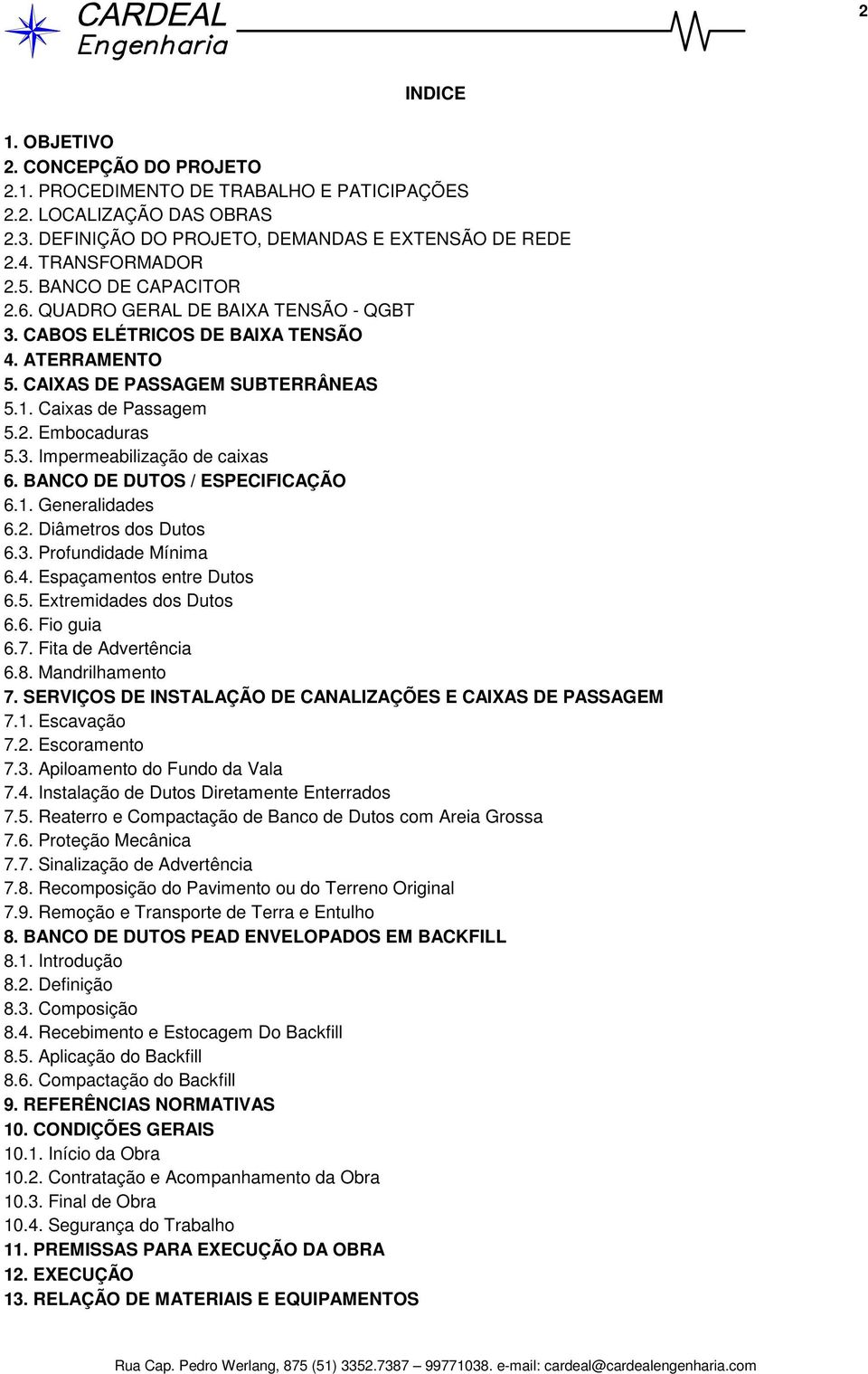 BANCO DE DUTOS / ESPECIFICAÇÃO 6.1. Generalidades 6.2. Diâmetros dos Dutos 6.3. Profundidade Mínima 6.4. Espaçamentos entre Dutos 6.5. Extremidades dos Dutos 6.6. Fio guia 6.7. Fita de Advertência 6.