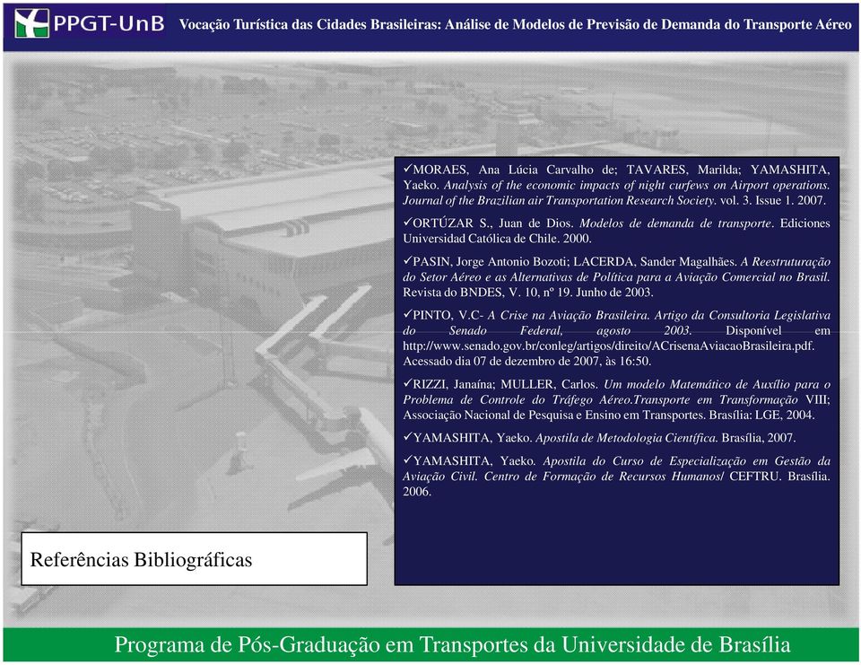 PASIN, Jorge Antonio Bozoti; LACERDA, Sander Magalhães. A Reestruturação do Setor Aéreo e as Alternativas de Política para a Aviação Comercial no Brasil. Revista do BNDES, V. 10, nº 19. Junho de 2003.