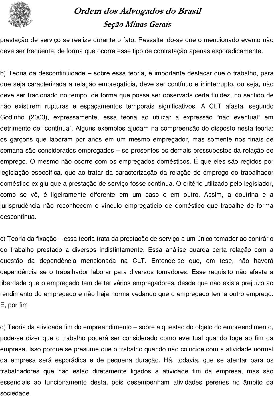 fracionado no tempo, de forma que possa ser observada certa fluidez, no sentido de não existirem rupturas e espaçamentos temporais significativos.