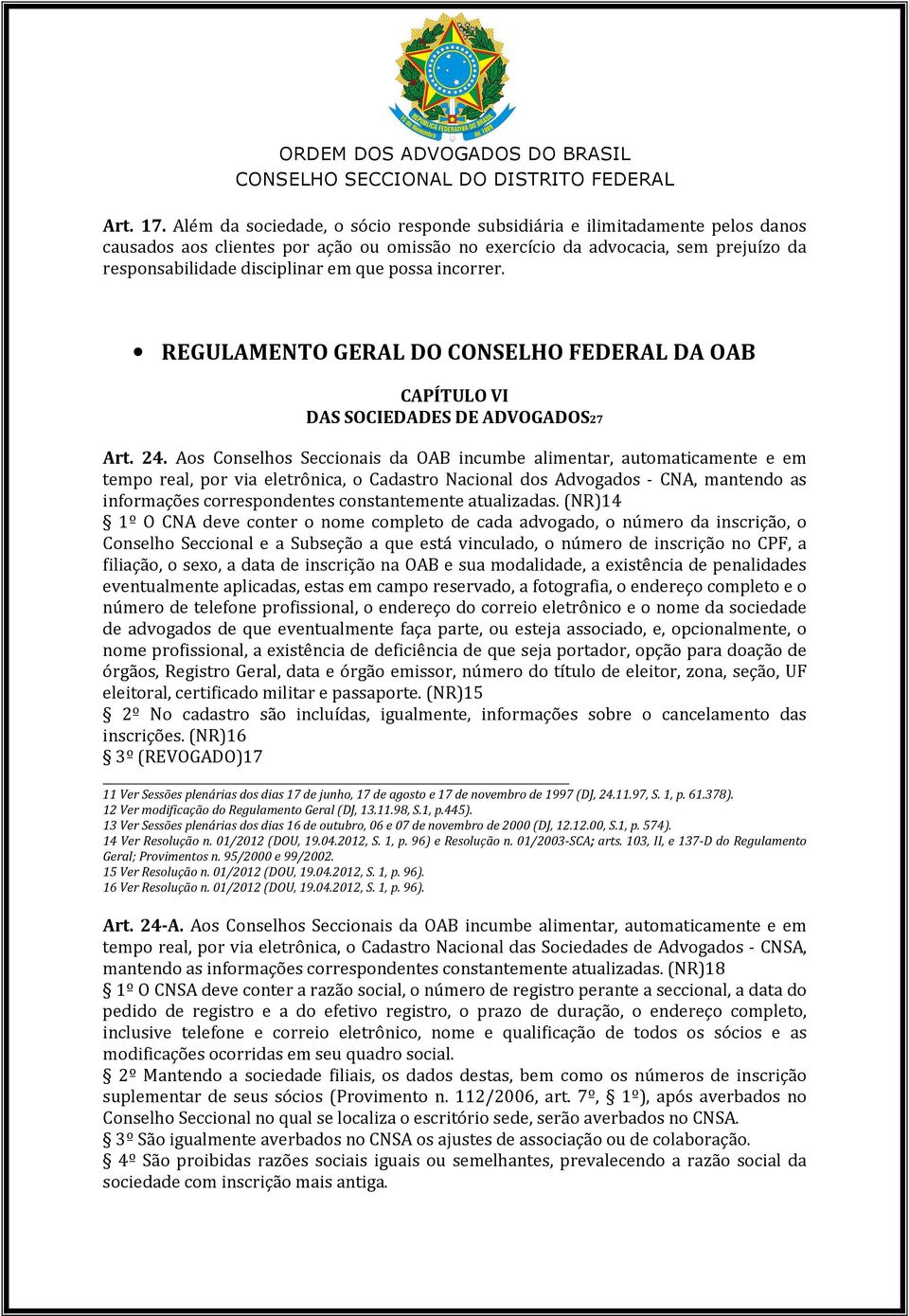 possa incorrer. REGULAMENTO GERAL DO CONSELHO FEDERAL DA OAB CAPÍTULO VI DAS SOCIEDADES DE ADVOGADOS27 Art. 24.