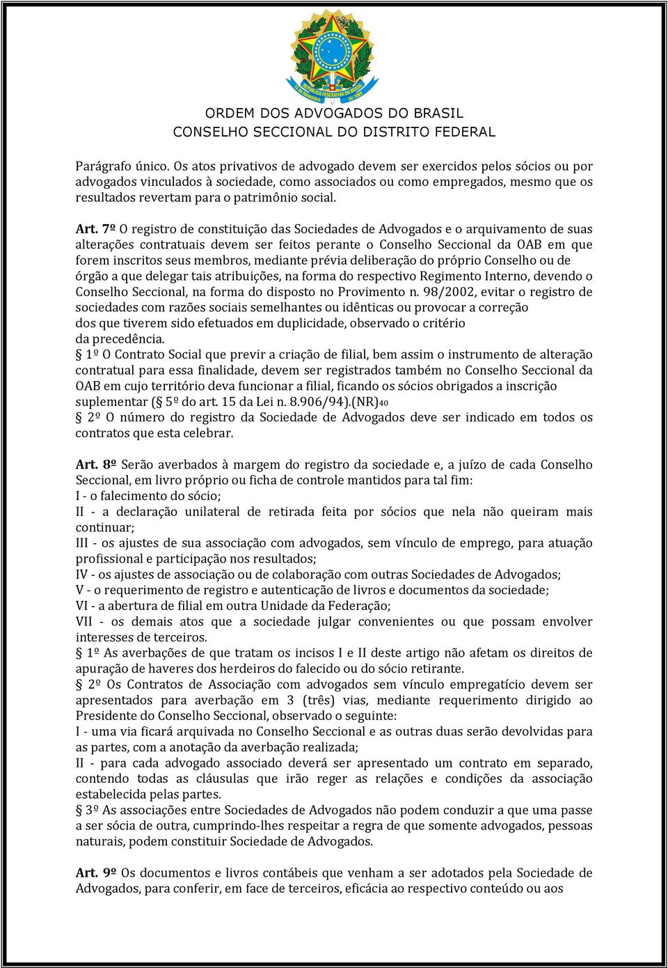 Art. 7º O registro de constituição das Sociedades de Advogados e o arquivamento de suas alterações contratuais devem ser feitos perante o Conselho Seccional da OAB em que forem inscritos seus