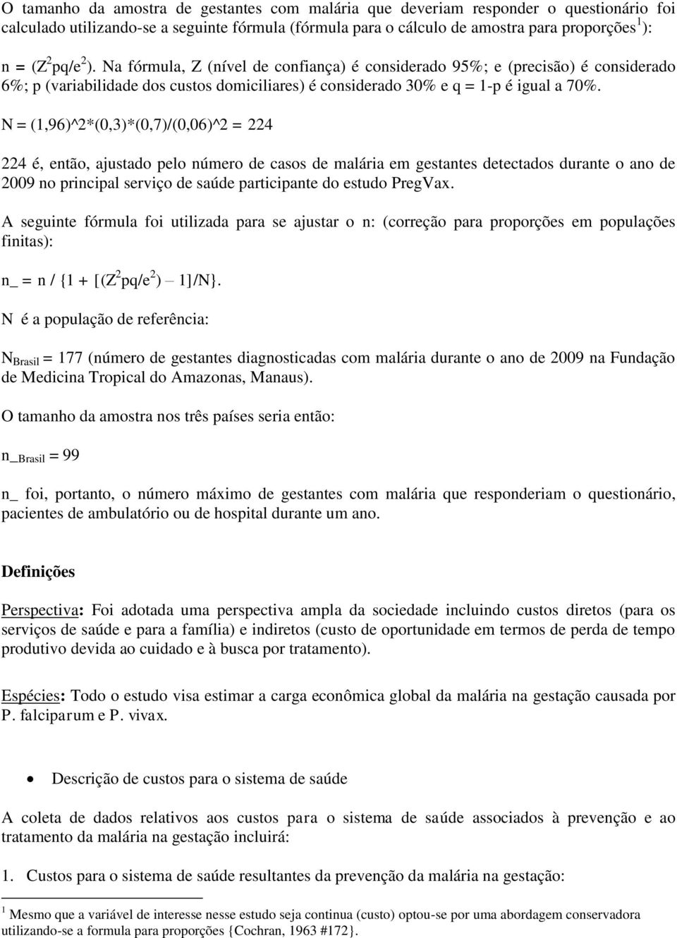 N = (1,96)^2*(0,3)*(0,7)/(0,06)^2 = 224 224 é, então, ajustado pelo número de casos de malária em gestantes detectados durante o ano de 2009 no principal serviço de saúde participante do estudo