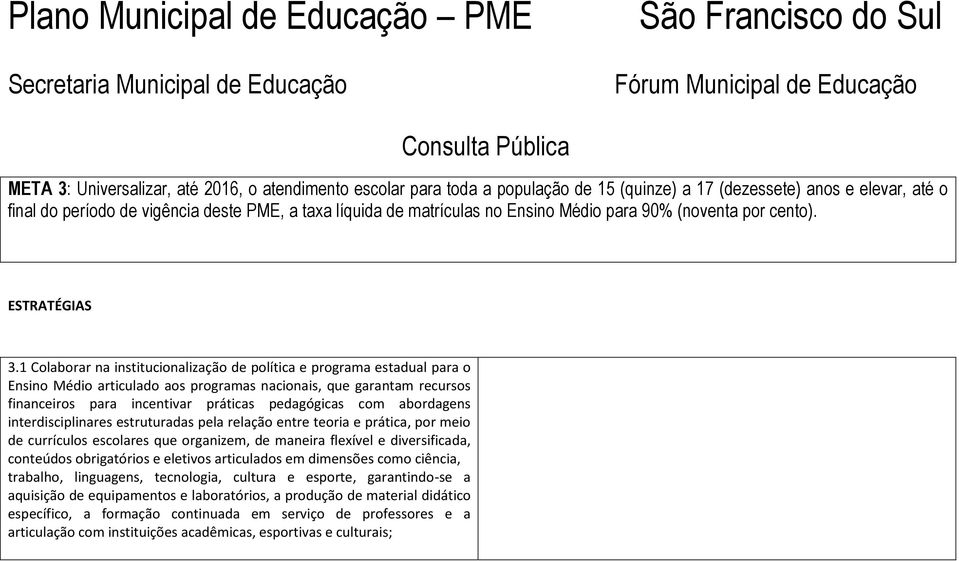 1 Colaborar na institucionalização de política e programa estadual para o Ensino Médio articulado aos programas nacionais, que garantam recursos financeiros para incentivar práticas pedagógicas com