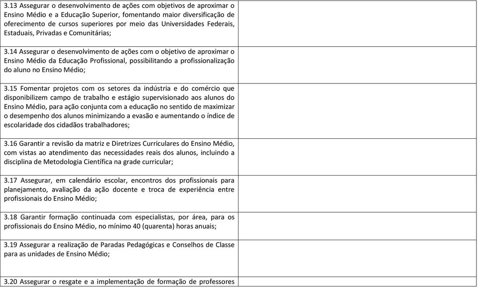 14 Assegurar o desenvolvimento de ações com o objetivo de aproximar o Ensino Médio da Educação Profissional, possibilitando a profissionalização do aluno no Ensino Médio; 3.