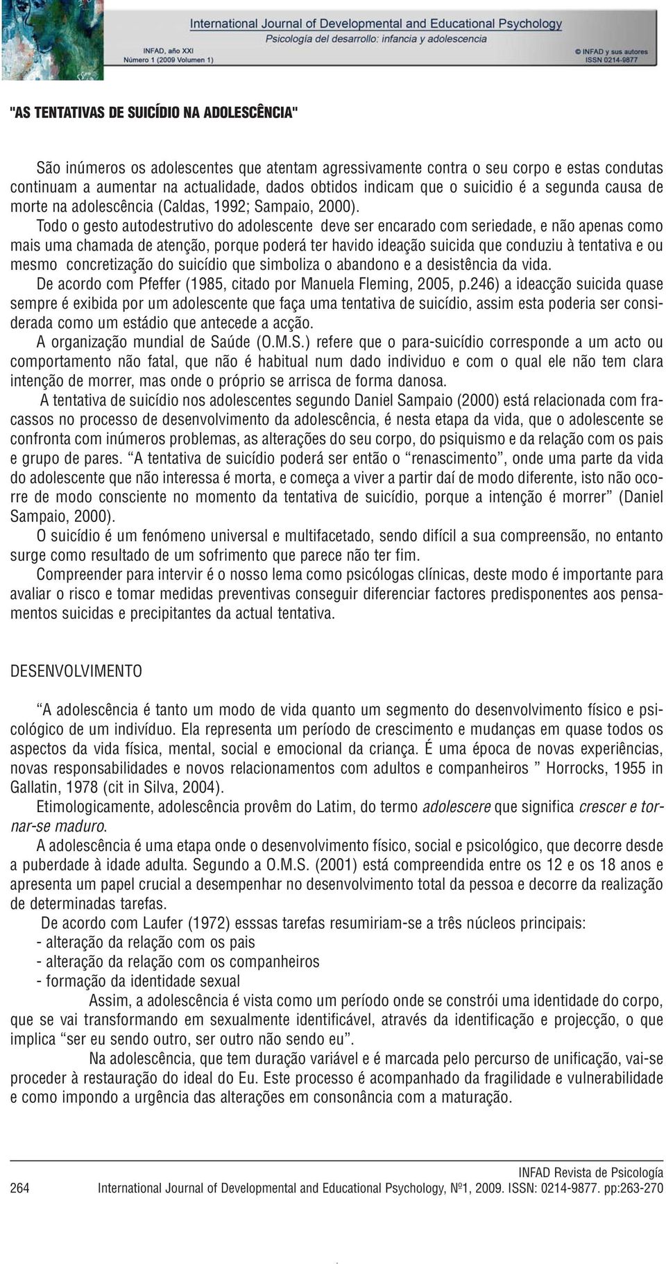 Todo o gesto autodestrutivo do adolescente deve ser encarado com seriedade, e não apenas como mais uma chamada de atenção, porque poderá ter havido ideação suicida que conduziu à tentativa e ou mesmo