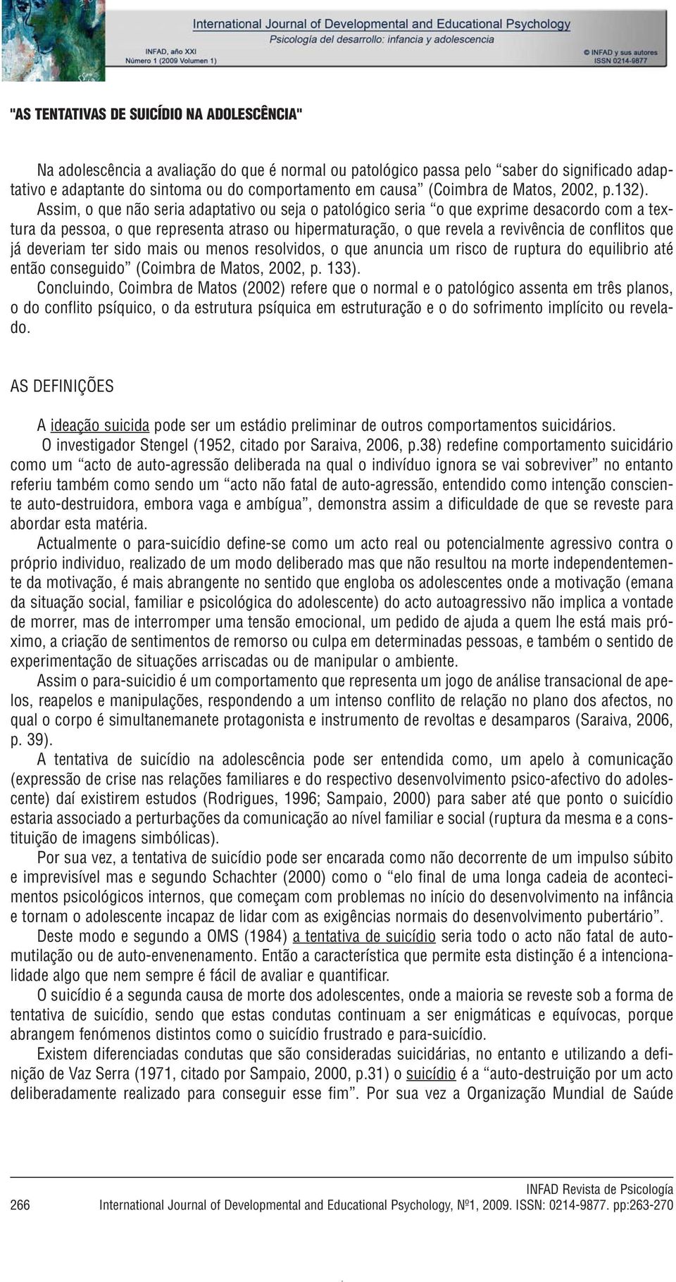 Assim, o que não seria adaptativo ou seja o patológico seria o que exprime desacordo com a textura da pessoa, o que representa atraso ou hipermaturação, o que revela a revivência de conflitos que já