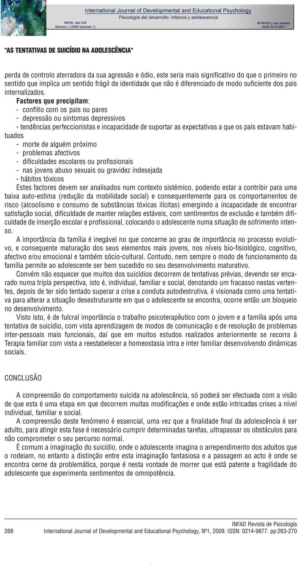 Factores que precipitam: - conflito com os pais ou pares - depressão ou sintomas depressivos - tendências perfeccionistas e incapacidade de suportar as expectativas a que os pais estavam habituados -