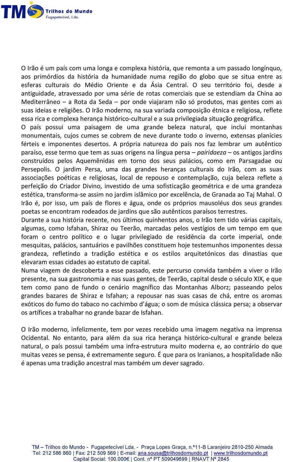 O seu território foi, desde a antiguidade, atravessado por uma série de rotas comerciais que se estendiam da China ao Mediterrâneo a Rota da Seda por onde viajaram não só produtos, mas gentes com as