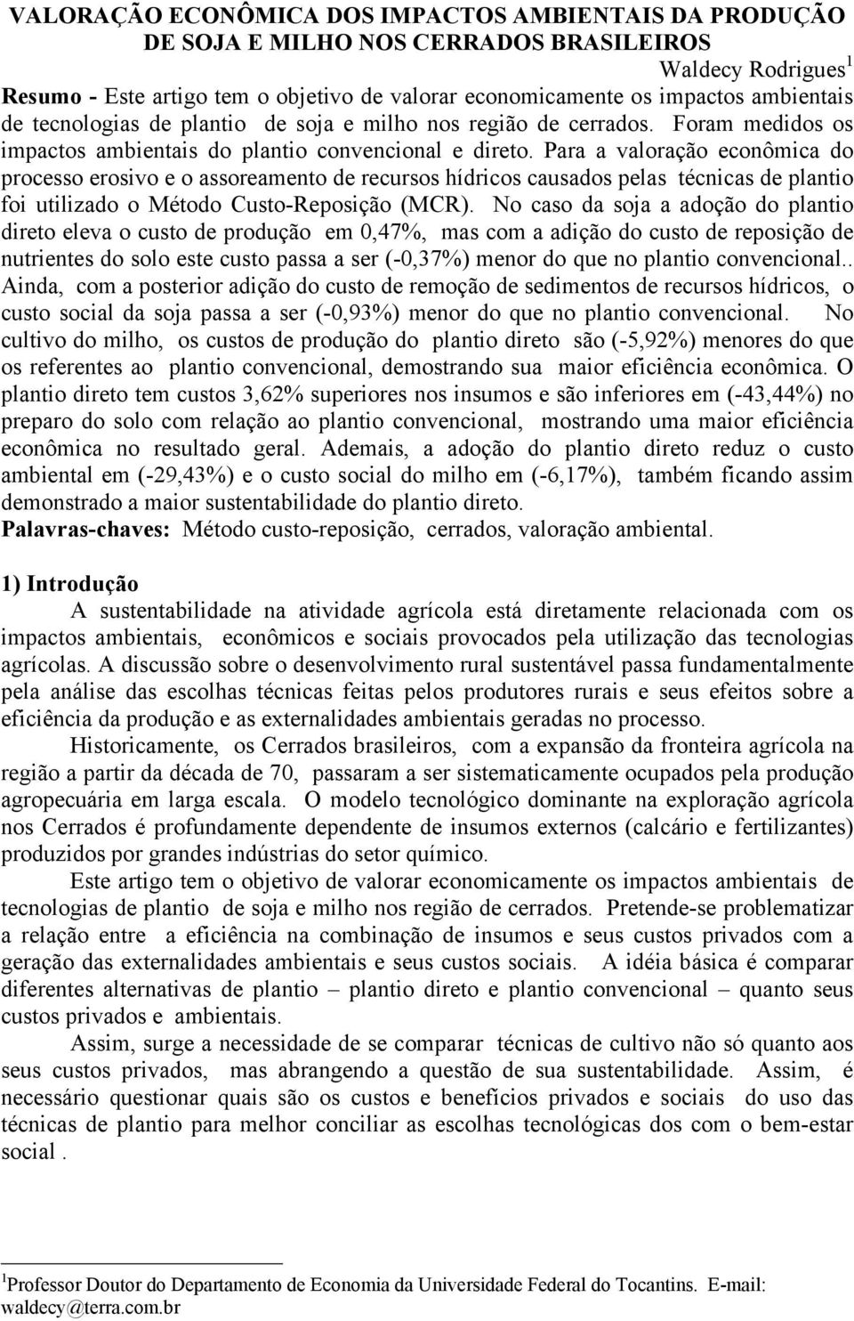 Para a valoração econômica do processo erosivo e o assoreamento de recursos hídricos causados pelas técnicas de plantio foi utilizado o Método Custo-Reposição (MCR).