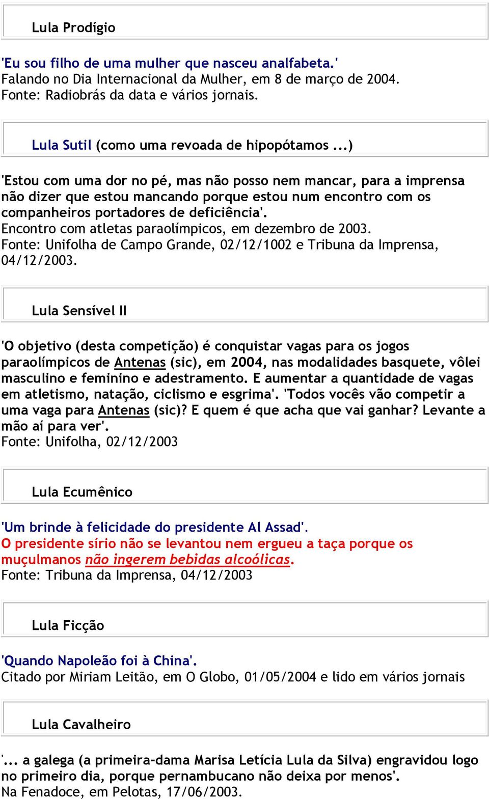 ..) 'Estou com uma dor no pé, mas não posso nem mancar, para a imprensa não dizer que estou mancando porque estou num encontro com os companheiros portadores de deficiência'.