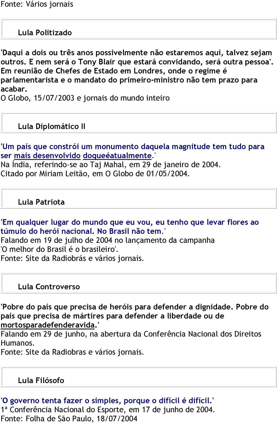 O Globo, 15/07/2003 e jornais do mundo inteiro Lula Diplomático II 'Um país que constrói um monumento daquela magnitude tem tudo para ser mais desenvolvido doqueéatualmente.