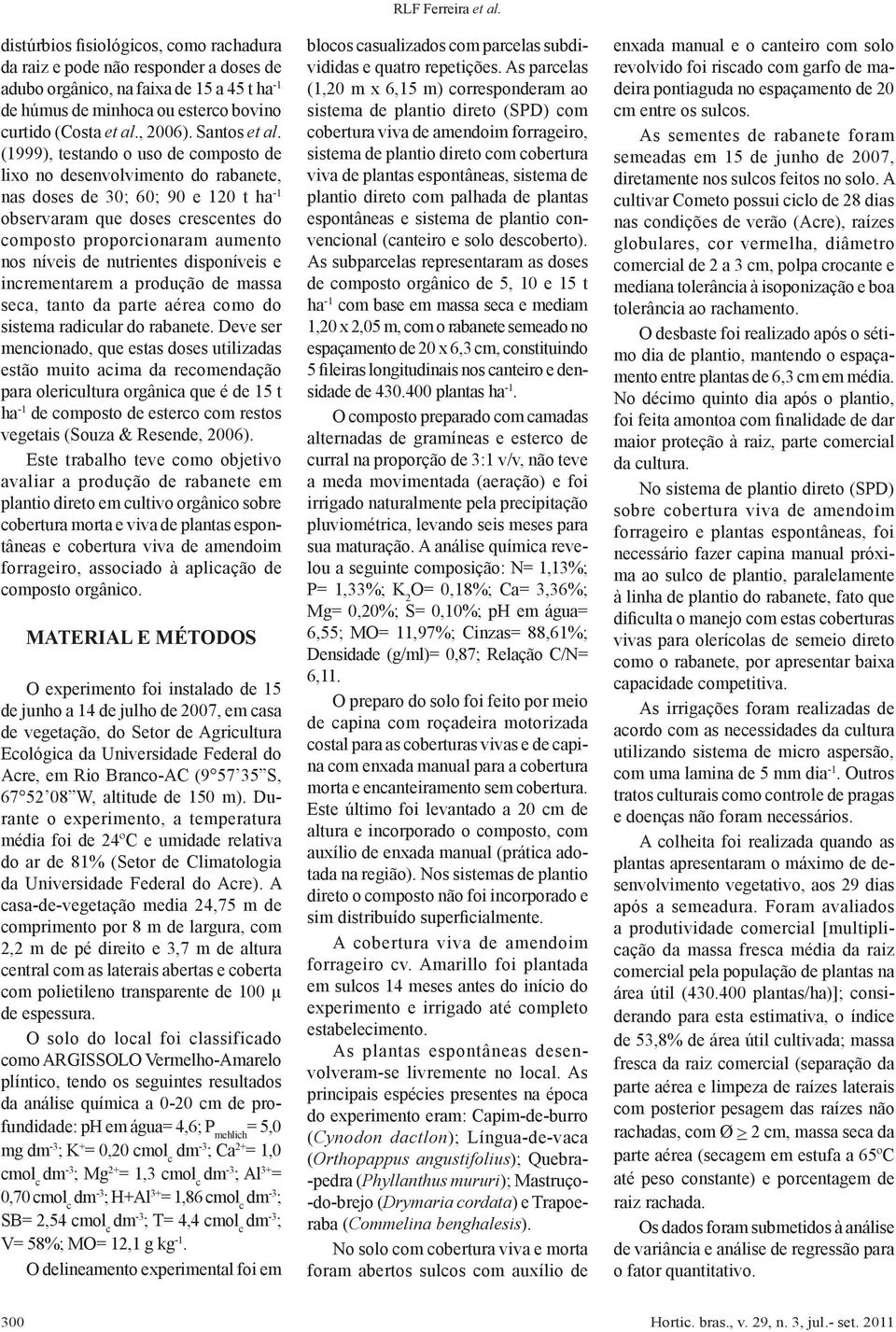 (1999), testando o uso de composto de lixo no desenvolvimento do rabanete, nas doses de 3; 6; 9 e 12 t ha -1 observaram que doses crescentes do composto proporcionaram aumento nos níveis de