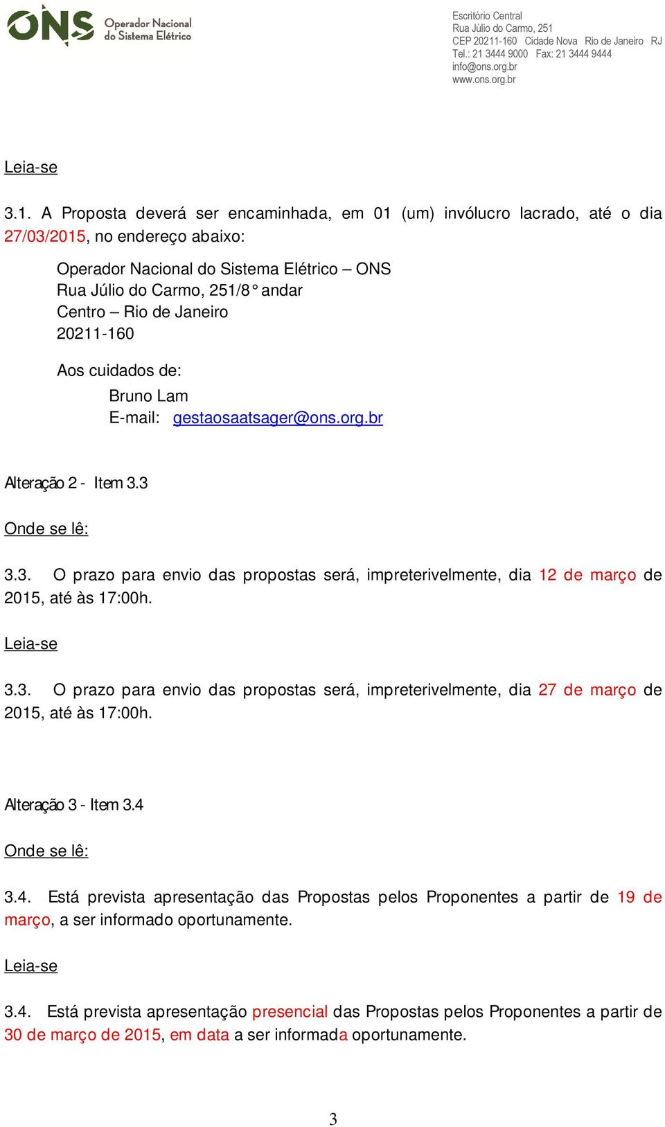 Alteração 3 - Item 3.4 3.4. Está prevista apresentação das Propostas pelos Proponentes a partir de 19 de março, a ser informado oportunamente. 3.4. Está prevista apresentação presencial das Propostas pelos Proponentes a partir de 30 de março de 2015, em data a ser informada oportunamente.