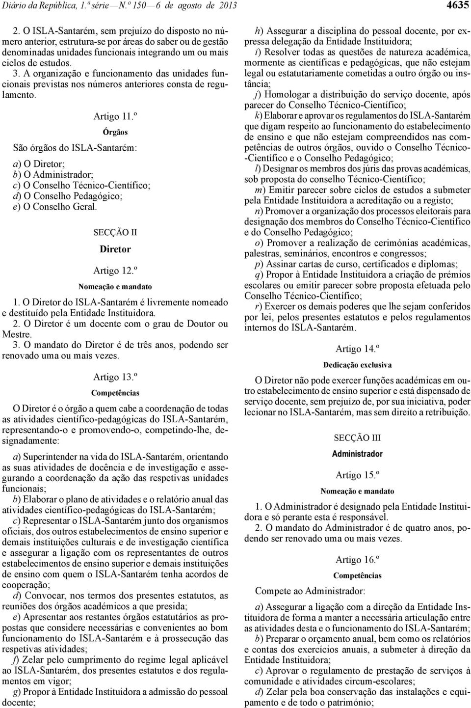 A organização e funcionamento das unidades funcionais previstas nos números anteriores consta de regulamento. Artigo 11.