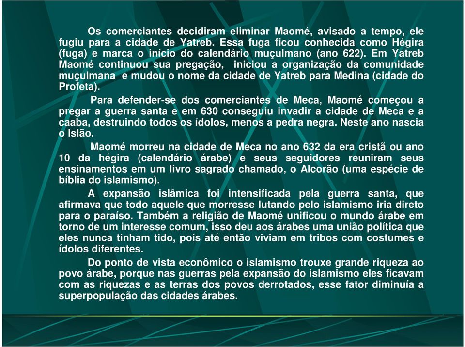 Para defender-se dos comerciantes de Meca, Maomé começou a pregar a guerra santa e em 630 conseguiu invadir a cidade de Meca e a caaba, destruindo todos os ídolos, menos a pedra negra.