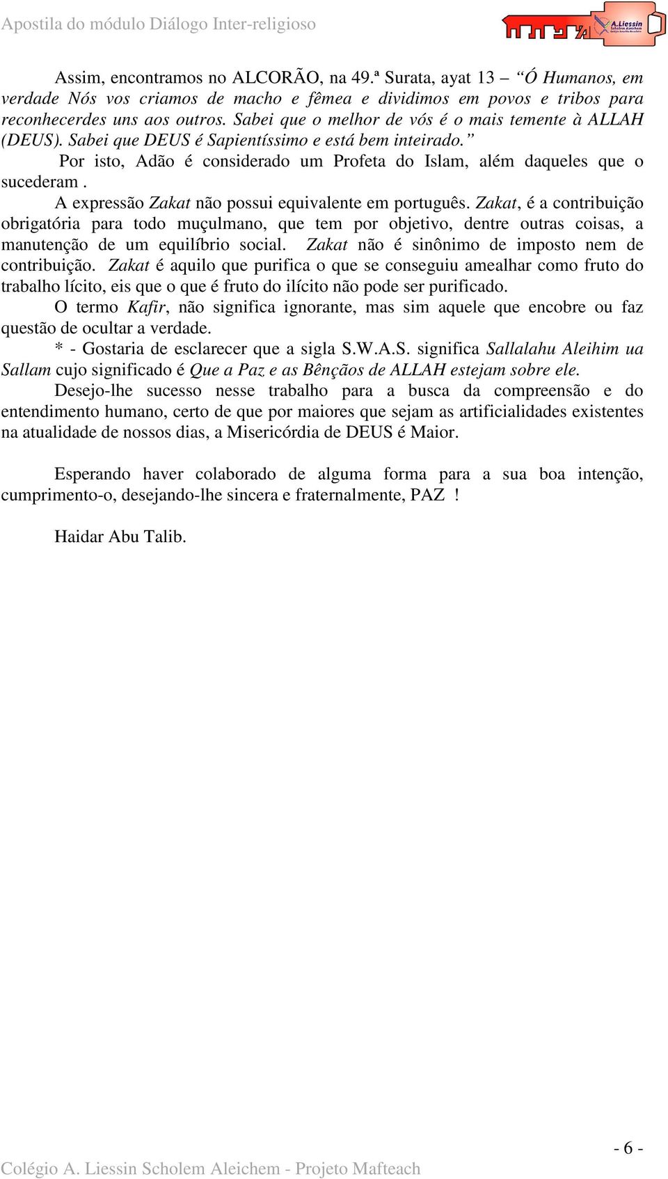 A expressão Zakat não possui equivalente em português. Zakat, é a contribuição obrigatória para todo muçulmano, que tem por objetivo, dentre outras coisas, a manutenção de um equilíbrio social.