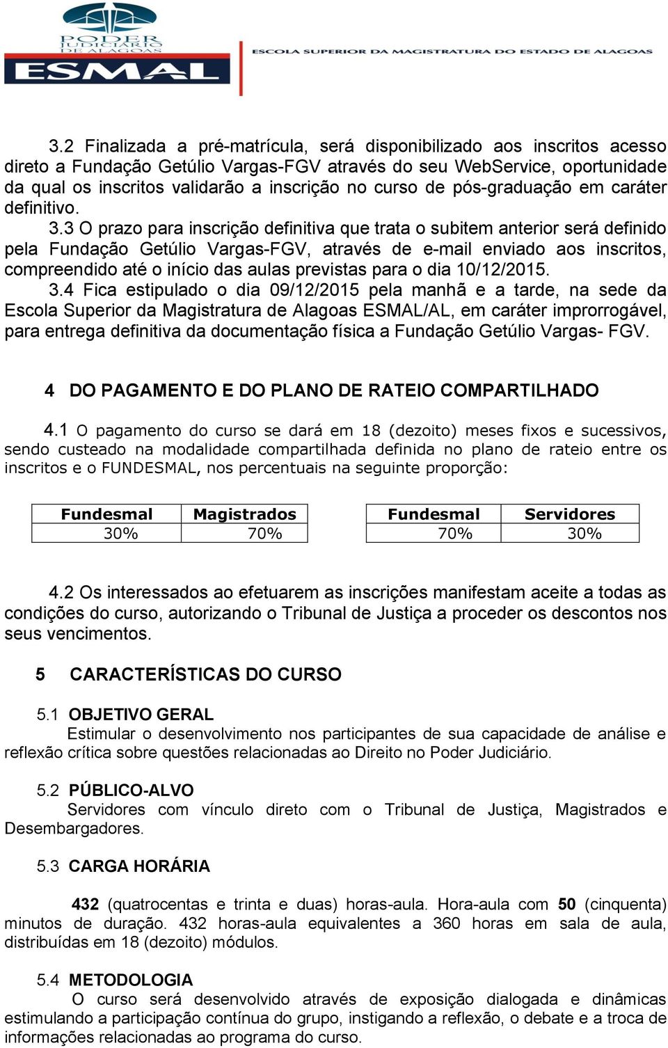 3 O prazo para inscrição definitiva que trata o subitem anterior será definido pela Fundação Getúlio Vargas-FGV, através de e-mail enviado aos inscritos, compreendido até o início das aulas previstas