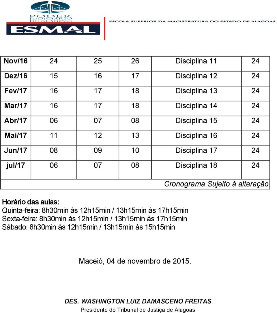 8h30min às 12h15min / 13h15min às 17h15min Sexta-feira: 8h30min às 12h15min / 13h15min às 17h15min Sábado: 8h30min às 12h15min / 13h15min às