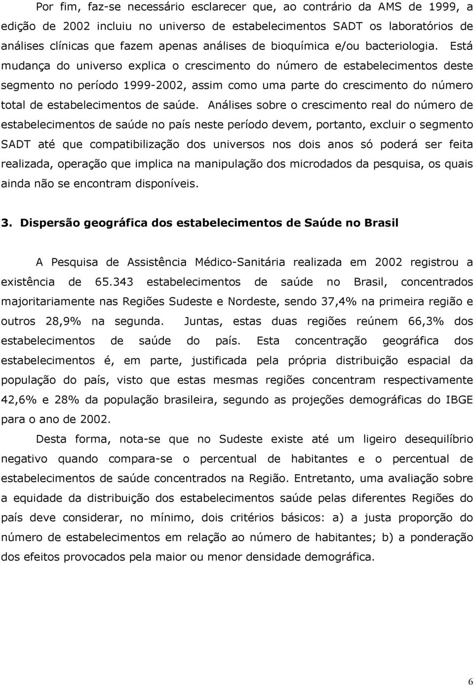 Está mudança do universo explica o crescimento do número de estabelecimentos deste segmento no período 1999-2002, assim como uma parte do crescimento do número total de estabelecimentos de saúde.