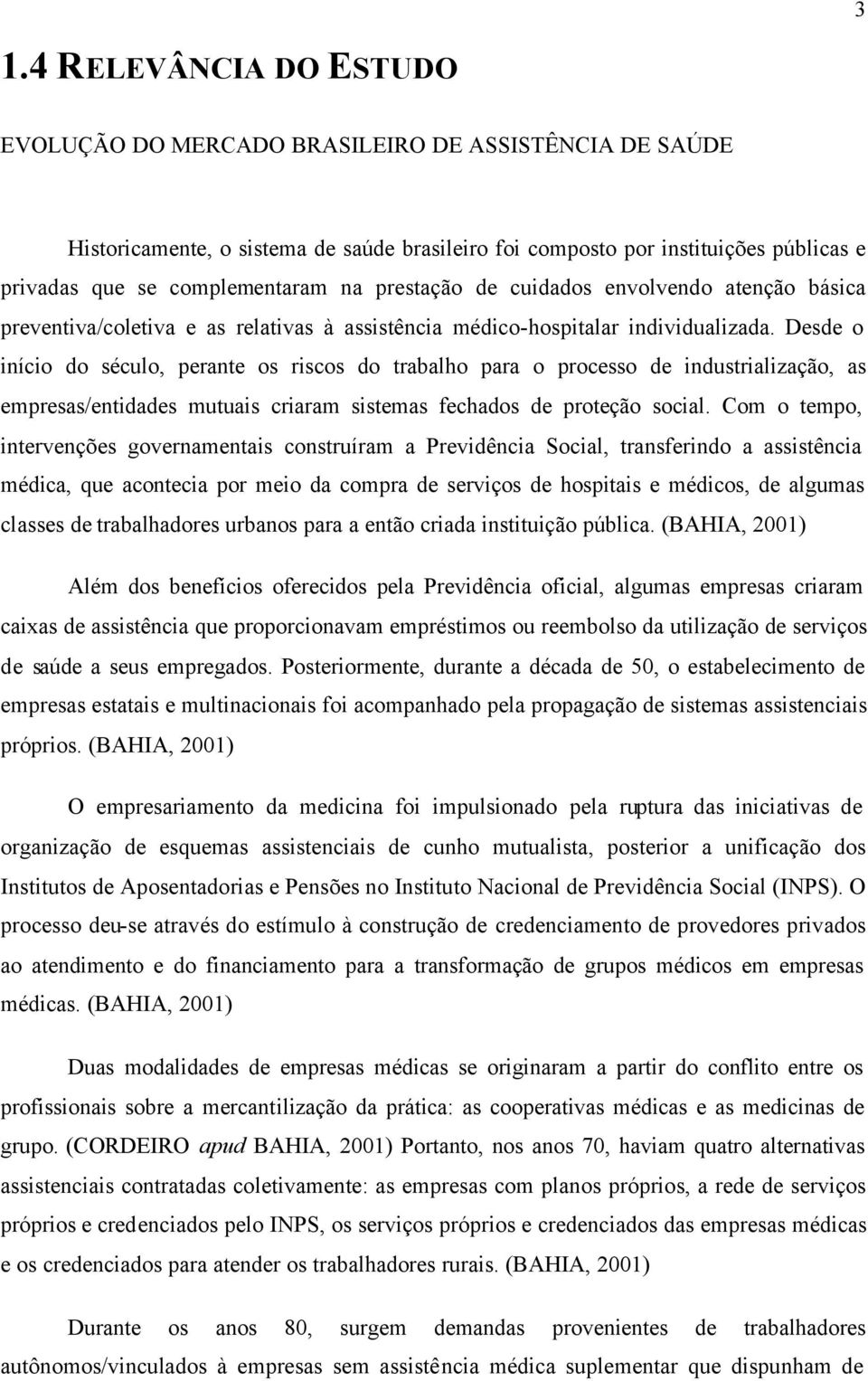 Desde o início do século, perante os riscos do trabalho para o processo de industrialização, as empresas/entidades mutuais criaram sistemas fechados de proteção social.