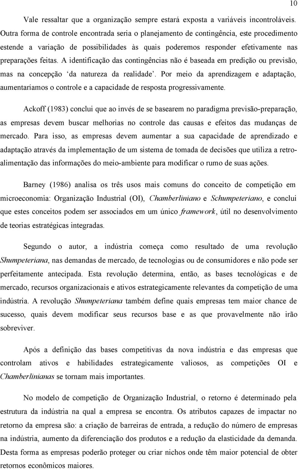 A identificação das contingências não é baseada em predição ou previsão, mas na concepção da natureza da realidade.