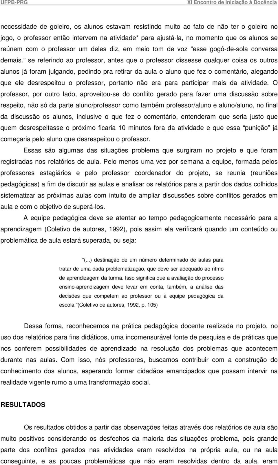 se referindo ao professor, antes que o professor dissesse qualquer coisa os outros alunos já foram julgando, pedindo pra retirar da aula o aluno que fez o comentário, alegando que ele desrespeitou o