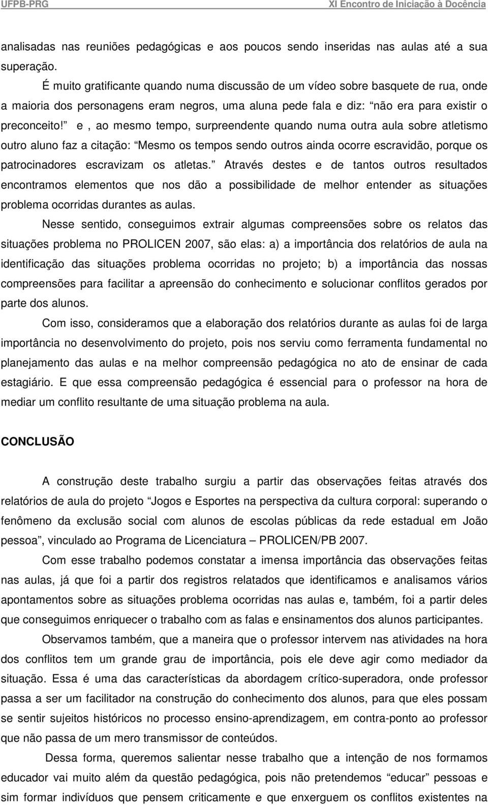 e, ao mesmo tempo, surpreendente quando numa outra aula sobre atletismo outro aluno faz a citação: Mesmo os tempos sendo outros ainda ocorre escravidão, porque os patrocinadores escravizam os atletas.