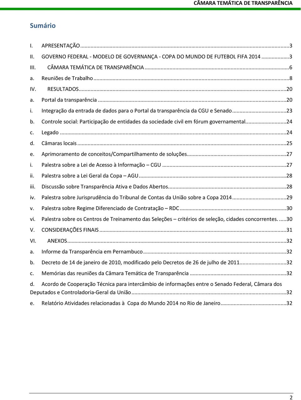 Controle social: Participação de entidades da sociedade civil em fórum governamental.... 24 c. Legado... 24 d. Câmaras locais... 25 e. Aprimoramento de conceitos/compartilhamento de soluções... 27 i.