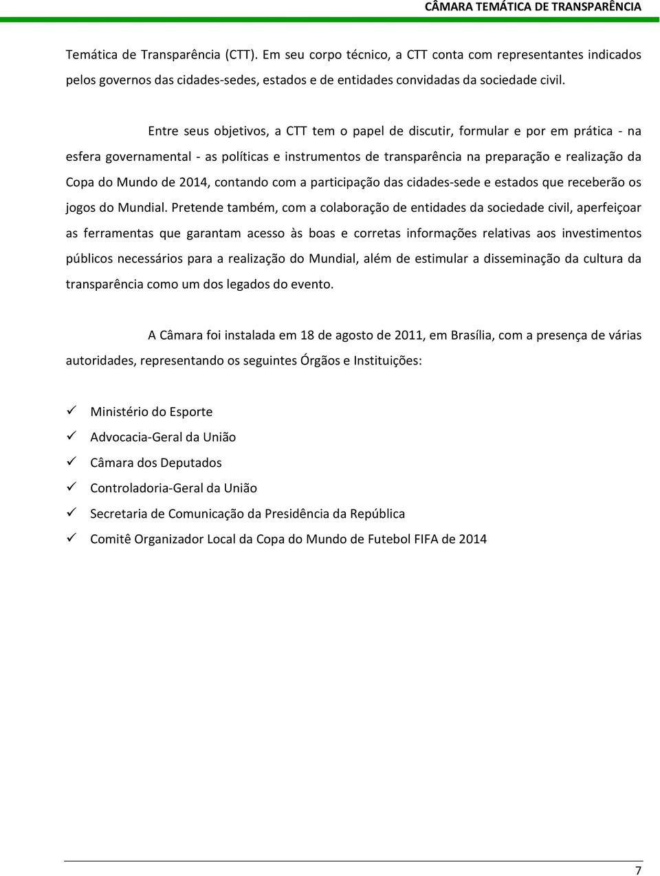 2014, contando com a participação das cidades-sede e estados que receberão os jogos do Mundial.