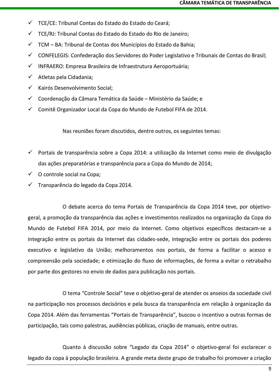 Coordenação da Câmara Temática da Saúde Ministério da Saúde; e Comitê Organizador Local da Copa do Mundo de Futebol FIFA de 2014.