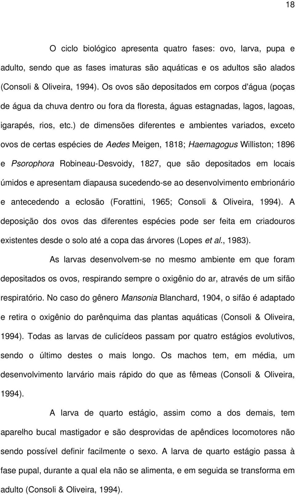 ) de dimensões diferentes e ambientes variados, exceto ovos de certas espécies de Aedes Meigen, 1818; Haemagogus Williston; 1896 e Psorophora Robineau-Desvoidy, 1827, que são depositados em locais