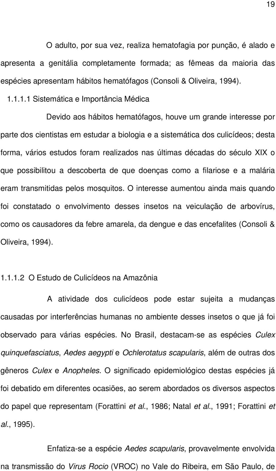 vários estudos foram realizados nas últimas décadas do século XIX o que possibilitou a descoberta de que doenças como a filariose e a malária eram transmitidas pelos mosquitos.