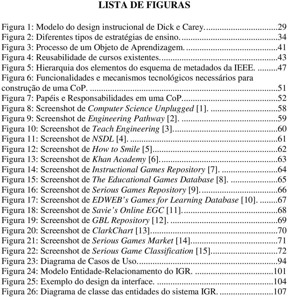 ...47 Figura 6: Funcionalidades e mecanismos tecnológicos necessários para construção de uma CoP....51 Figura 7: Papéis e Responsabilidades em uma CoP.