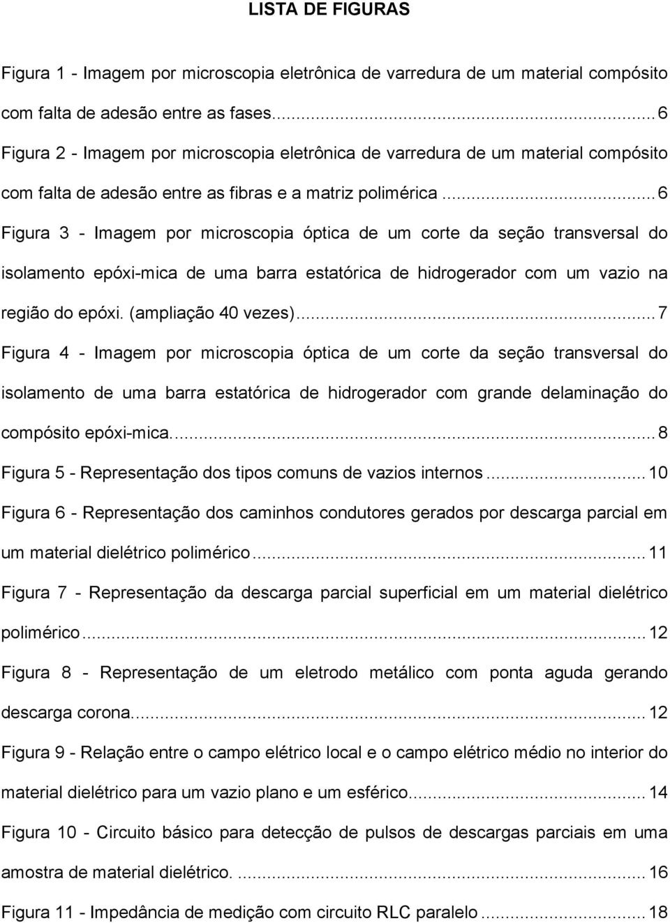 .. 6 Figura 3 - Imagem por microscopia óptica de um corte da seção transversal do isolamento epóxi-mica de uma barra estatórica de hidrogerador com um vazio na região do epóxi. (ampliação 40 vezes).