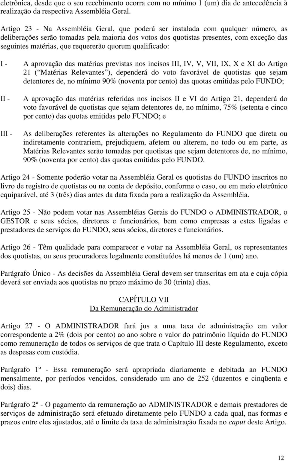 requererão quorum qualificado: I - II - III - A aprovação das matérias previstas nos incisos III, IV, V, VII, IX, X e XI do Artigo 21 ( Matérias Relevantes ), dependerá do voto favorável de quotistas