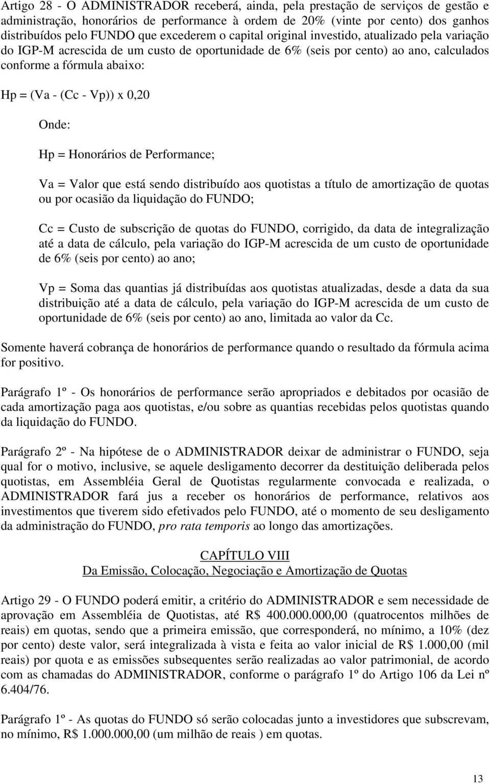 Vp)) x 0,20 Onde: Hp = Honorários de Performance; Va = Valor que está sendo distribuído aos quotistas a título de amortização de quotas ou por ocasião da liquidação do FUNDO; Cc = Custo de subscrição