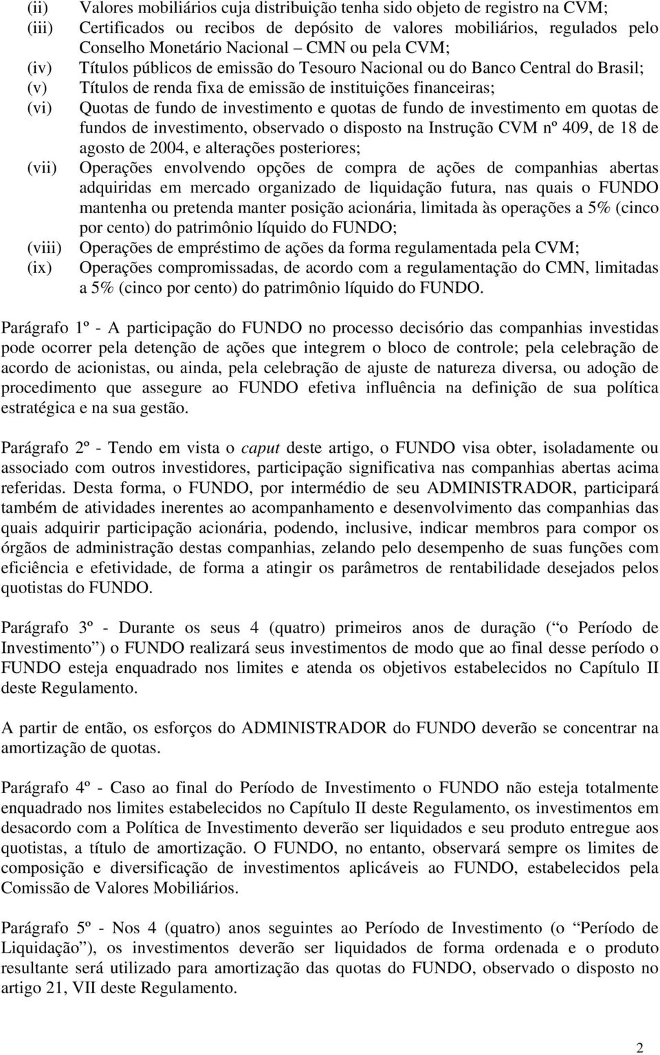 e quotas de fundo de investimento em quotas de fundos de investimento, observado o disposto na Instrução CVM nº 409, de 18 de agosto de 2004, e alterações posteriores; (vii) Operações envolvendo