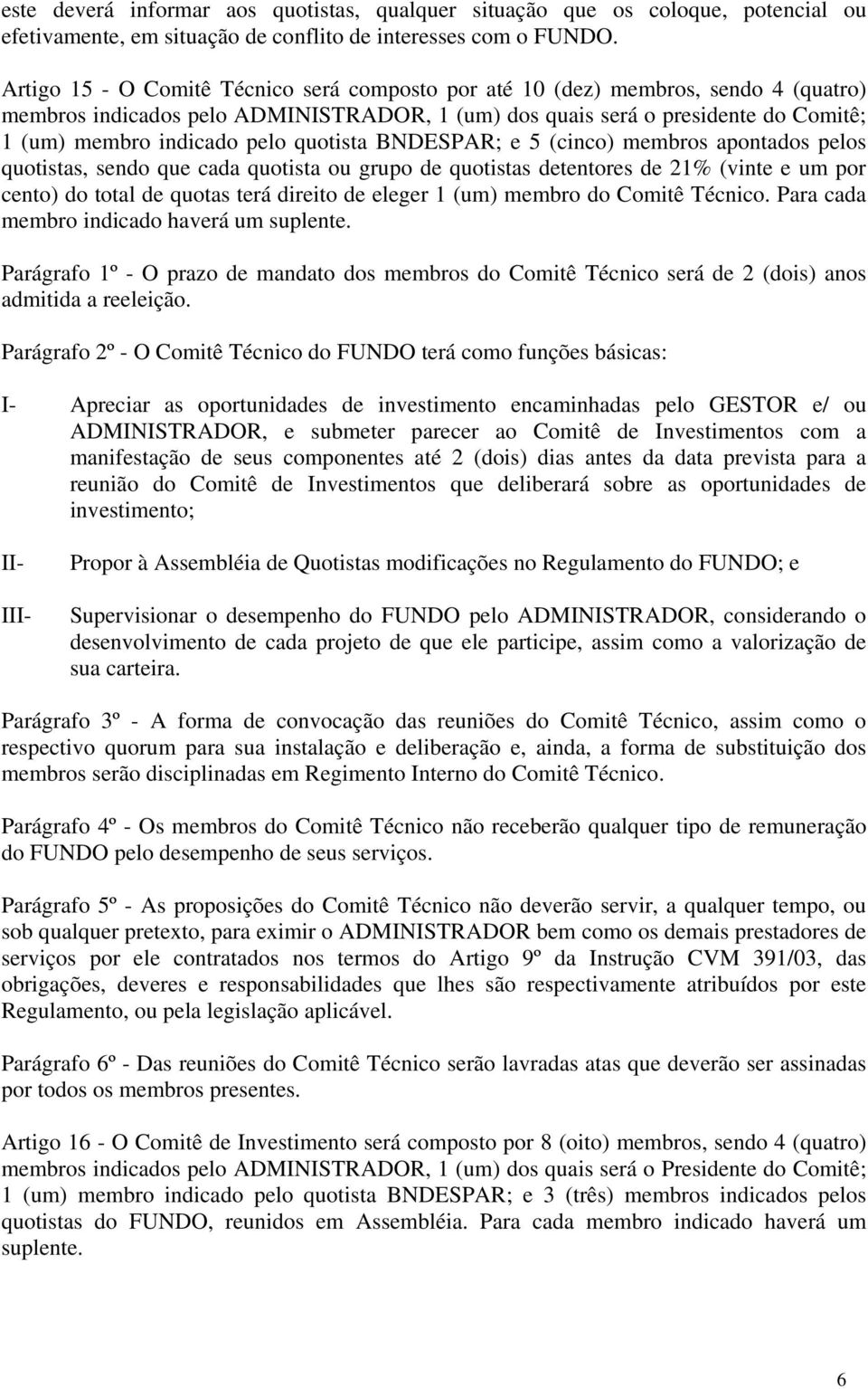 quotista BNDESPAR; e 5 (cinco) membros apontados pelos quotistas, sendo que cada quotista ou grupo de quotistas detentores de 21% (vinte e um por cento) do total de quotas terá direito de eleger 1