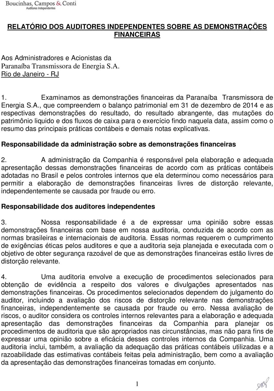 , que compreendem o balanço patrimonial em 31 de dezembro de 2014 e as respectivas demonstrações do resultado, do resultado abrangente, das mutações do patrimônio liquido e dos fluxos de caixa para o