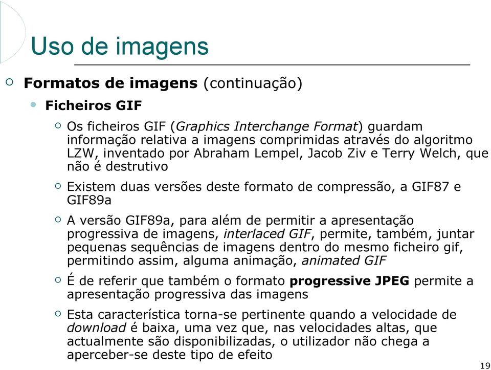 imagens, interlaced GIF, permite, também, juntar pequenas sequências de imagens dentro do mesmo ficheiro gif, permitindo assim, alguma animação, animated GIF É de referir que também o formato